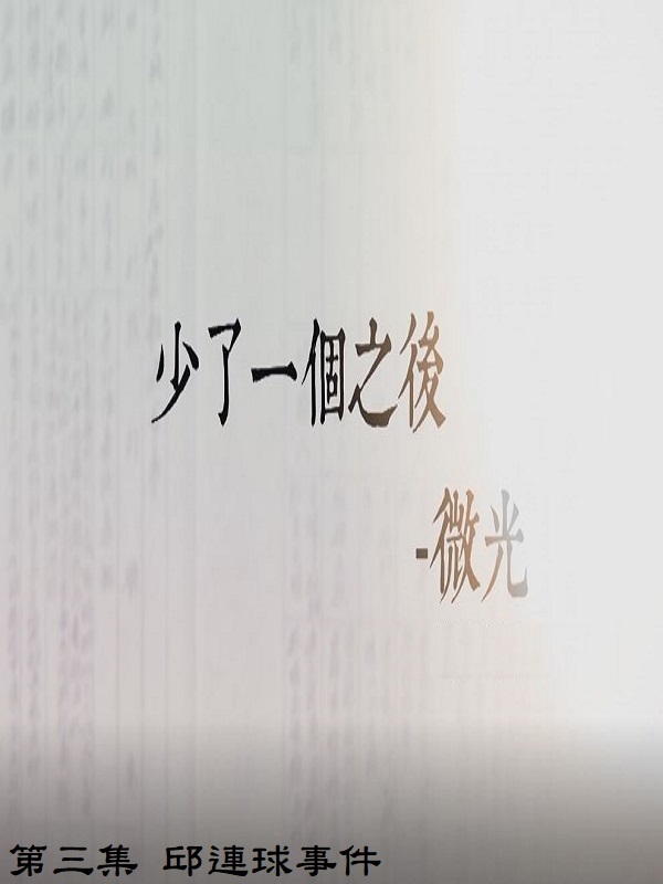 少了一個之後 微光. (二). 第三集 邱連球事件