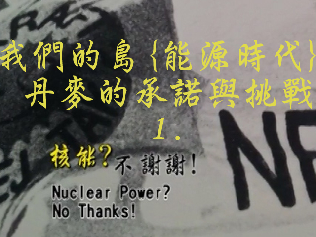 我們的島[能源時代]: 丹麥的承諾與挑戰 1.核能?不謝謝?