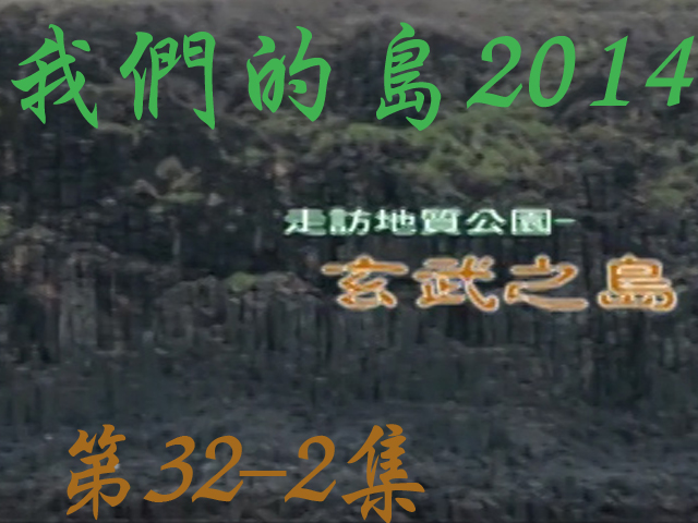 我們的島2014: 第32-2集--走訪地質公園 玄武之島