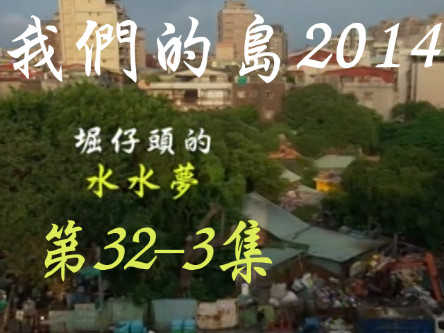 我們的島2014: 第32-3集--堀仔頭的水水夢