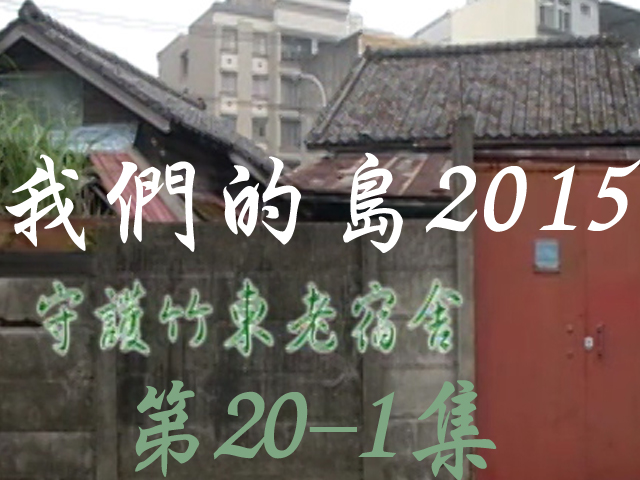 我們的島2015: 第20-1集--守護竹東老宿舍