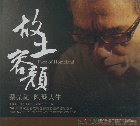 Face of homeland : Tsai Jung-Yu's ceramic life 2011 National Crafts Achievement Awards