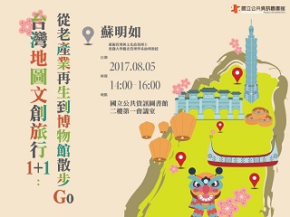 [講座]08/05臺灣地圖文創旅行1＋1～從老產業再生到博物館散步GO (蘇明如)
