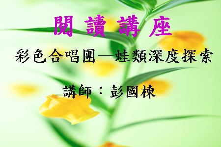 彩色合唱團--蛙類深度探索